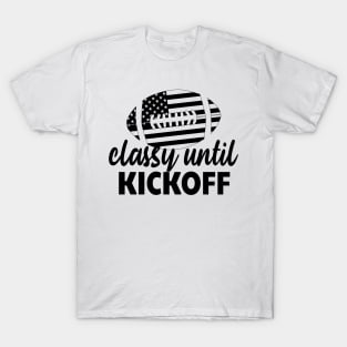 Classy Until Kickoff Funny Football T-Shirt